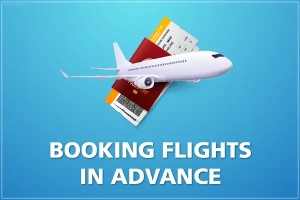 Benefits of Booking Flights in Advance That You Need to Know